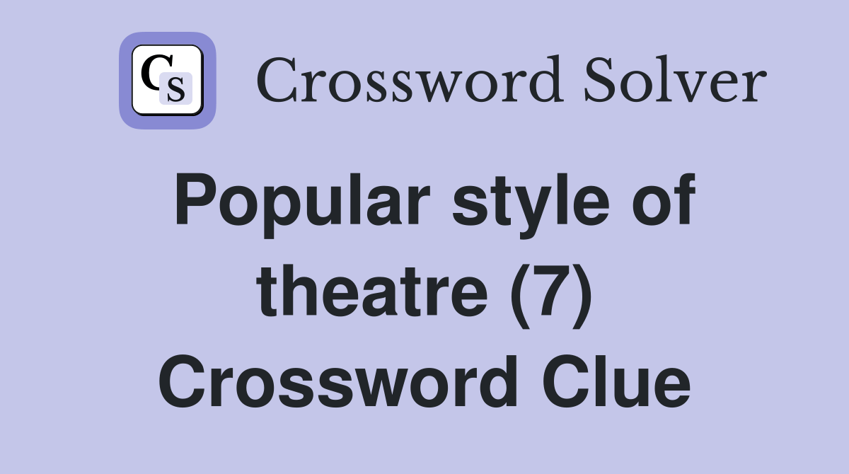Popular style of theatre (7) Crossword Clue Answers Crossword Solver